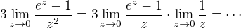 $3\lim_{z\to0}\frac{e^z-1}{z^2}=3\lim_{z\to 0}\frac{e^z-1}{z}\cdot\lim_{z\to 0}\frac{1}{z}=\cdots$