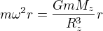 $m\omega^2 r=\frac{GmM_z}{R_z^3}r$