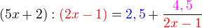 $(5x+2) : \color{red}(2x-1)\color{black}= \color {blue}2,5 \color{black}+ \frac{\color{magenta}4,5}{\color{red}2x-1}$
