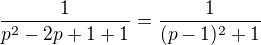 $\frac{1}{p^2-2p+1+1}=\frac{1}{(p-1)^2+1}$