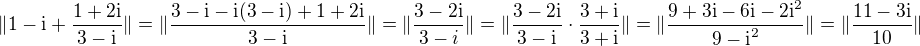$\|1-\text{i}+\frac{1+2\text{i}}{3-\text{i}}\|=\|\frac{3-\text{i}-\text{i}(3-\text{i})+1+2\text{i}}{3-\text{i}}\|=\|\frac{3-2\text{i}}{3-i}\|=\|\frac{3-2\text{i}}{3-\text{i}}\cdot\frac{3+\text{i}}{3+\text{i}}\|=\|\frac{9+3\text{i}-6\text{i}-2\text{i}^2}{9-\text{i}^2}\|=\|\frac{11-3\text{i}}{10}\|$