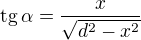 $\text{tg}\,\alpha=\frac{x}{\sqrt{d^2-x^2}} $