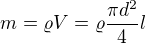 $m=\varrho V=\varrho \frac{\pi d^{2}}{4}l$