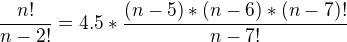 $\frac{n!}{n-2!}=4.5*\frac{(n-5)*(n-6)*(n-7)!}{n-7!}$