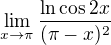 $\lim_{x \to \pi}{\frac{\ln \cos 2x}{(\pi-x)^2}}$