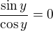 $\frac{\sin y}{\cos y}=0$