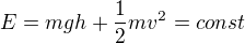 $E = mgh + \frac{1}{2}mv^2 = const$