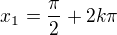 $x_1=\frac{\pi}{2}+2k\pi$