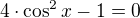 $4\cdot \cos^2 x-1=0$