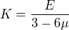 $K=\frac{E}{3-6\mu}$