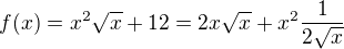 $f(x)=x^{2}\sqrt{x}+12 = 2x\sqrt{x}+x^{2}\frac{1}{2\sqrt{x}}$