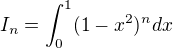 $I_{n}=\int_{0}^{1}(1-x^{2})^{n} dx$