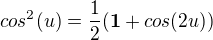 $cos^2(u)=\frac{1}{2}(\textbf{1}+cos(2u))$
