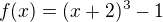 $f(x)= (x+2)^3 -1$