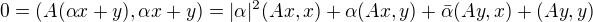 $0=(A(\alpha x + y),\alpha x + y)=|\alpha |^2(Ax,x)+\alpha (Ax,y)+\bar{\alpha}(Ay,x)+(Ay,y)$