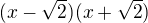 $(x-\sqrt{2})(x+\sqrt{2})$