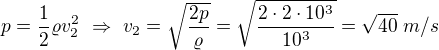 $p=\frac12\varrho v_2^2\ \Rightarrow\ v_2=\sqrt{\frac{2p}\varrho}=\sqrt{\frac{2\cdot2\cdot10^3}{10^3}}=\sqrt{40}\ m/s$