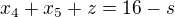 $x_4+x_5+z=16-s$