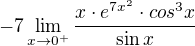 $-7\lim_{x\rightarrow 0^{+}}\frac{x \cdot e^{7x^2}\cdot cos^3 x}{\sin x}$