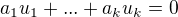 $a_{1}u_{1}+ ...+ a_{k}u_{k}=0$