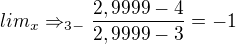 $lim_{x}\Rightarrow _{3-}\frac{2,9999-4}{2,9999-3}=-1$