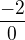 $\frac{-2}{0}$