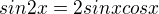 $sin2x=2sinxcosx$