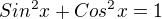 $Sin^{2}x + Cos^{2}x = 1$