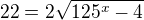 $22 = 2\sqrt{125^x-4}$