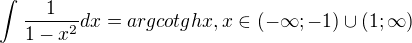 $\int_{}^{}\frac{1}{1-x^2}dx= argcotgh x,x\in (-\infty ;-1)\cup (1;\infty )$