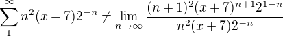 $\sum_{1}^{\infty }n^{2}(x+7)2^{-n}\neq\lim_{n\to\infty }\frac{(n+1)^{2}(x+7)^{n+1}2^{1-n}}{n^{2}(x+7)2^{-n}}$