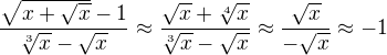 $\frac{\sqrt{x+\sqrt{x}}-1}{\sqrt[3]{x}-\sqrt{x}}\approx \frac{\sqrt{x}+\sqrt[4]{x}}{\sqrt[3]{x}-\sqrt{x}}\approx \frac {\sqrt x}{-\sqrt x} \approx -1$