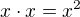 $x\cdot x=x^2$