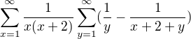 $\sum_{x=1}^{\infty }\frac{1}{x(x+2)}\sum_{y=1}^{\infty }(\frac{1}{y}-\frac{1}{x+2+y})$