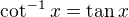 $\cot^{-1}x=\tan x$