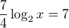 $\frac74\log_2x=7$