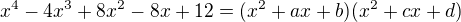$x^{4 }- 4x^{3} + 8x^{2} - 8x + 12=(x^2+ax+b)(x^2+cx+ d)$