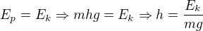 $E_p = E_k\Rightarrow mhg = E_k \Rightarrow h = \frac{E_k}{mg}$