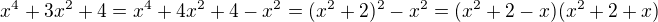 ${x^4+3x^2+4}={x^4+4x^2+4-x^2}=(x^2+2)^2-x^2=(x^2+2-x)(x^2+2+x)$