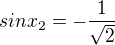 kopírovat do textarea $sinx_2 = -\frac1{\sqrt2}$