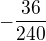 $-\frac{36}{240}$