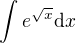 $\int_{}^{}e^{\sqrt{x}}\d x$