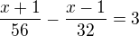 $\frac{x+1}{56}-\frac{x-1}{32}=3$