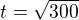 $t=\sqrt{300}$