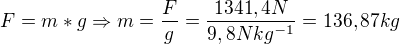 $F=m*g\Rightarrow m=\frac{F}{g}=\frac{1341,4N}{9,8 Nkg^{-1}}=136,87kg$
