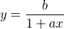 $y=\frac{b}{1+ax}$