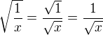 $\sqrt{\frac{1}{x}} = \frac{\sqrt{1}}{\sqrt{x}} = \frac{1}{\sqrt{x}}$