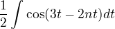 $\frac{1}{2}\int_{}^{}\cos (3t-2nt)dt$