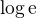 $\log\mathrm{e}$