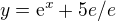 $y=\mathrm{e}^{x}+5e/e$